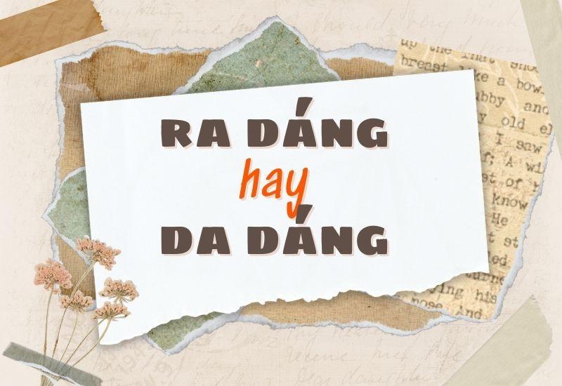 Phân biệt ra dáng hay da dáng trong tiếng Việt