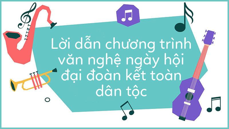 Lời dẫn văn nghệ ngày hội đại đoàn kết toàn dân tộc