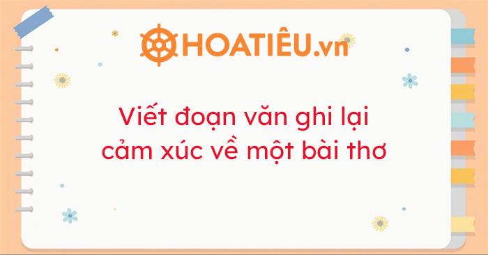 Viết đoạn văn ghi lại cảm xúc về một bài thơ